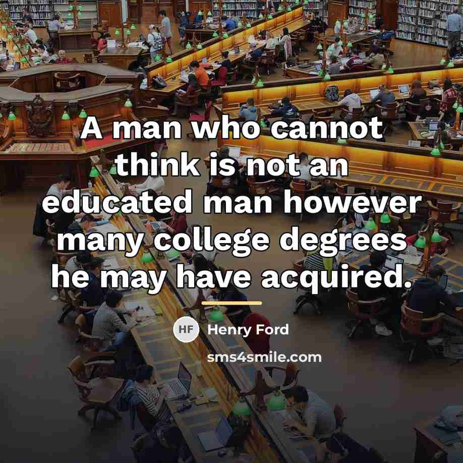 “A man who cannot think is not an educated man…” quote by Henry Ford