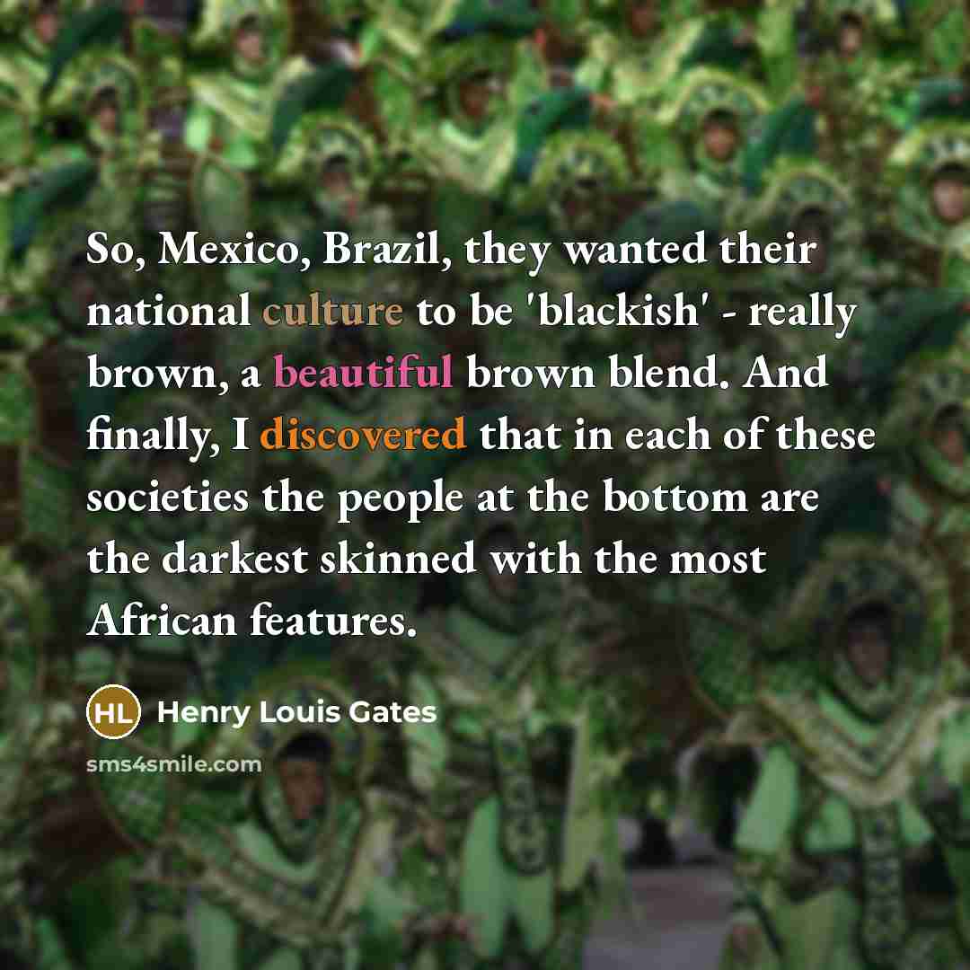 “So, Mexico, Brazil, they wanted their national culture to be…” quote by Henry Louis Gates