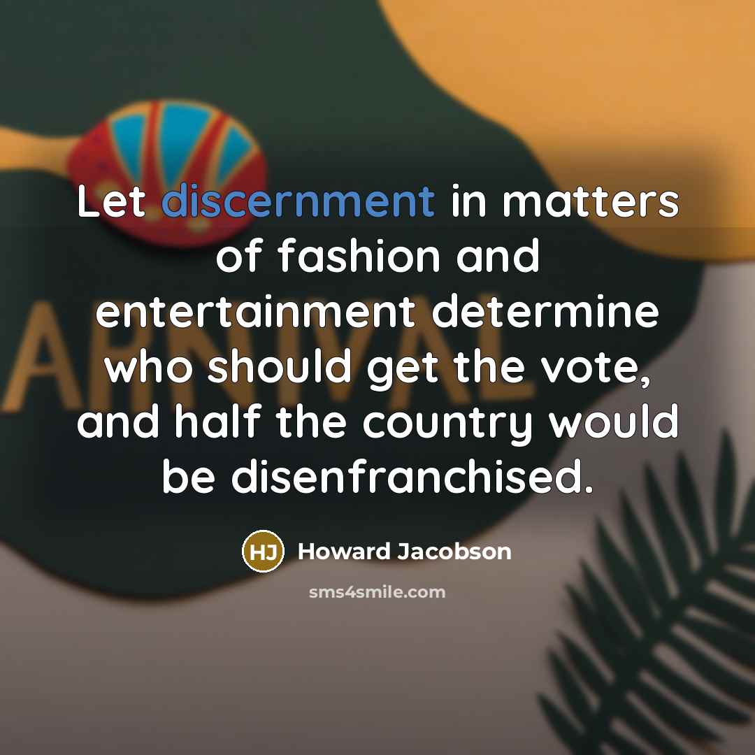 “Let discernment in matters of fashion and entertainment determine who…” quote by Howard Jacobson
