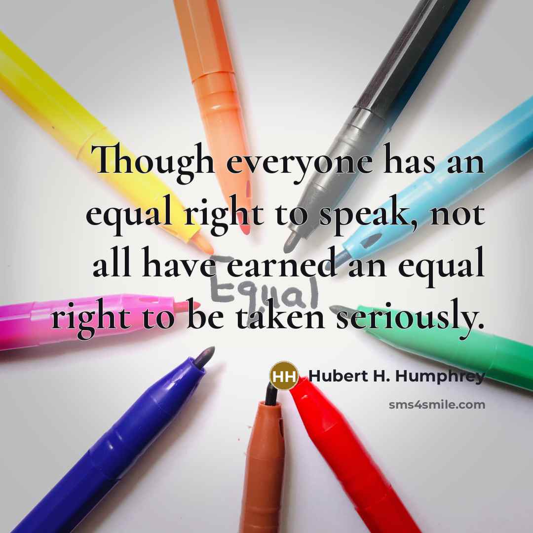 “Though everyone has an equal right to speak, not all…” quote by Hubert H. Humphrey