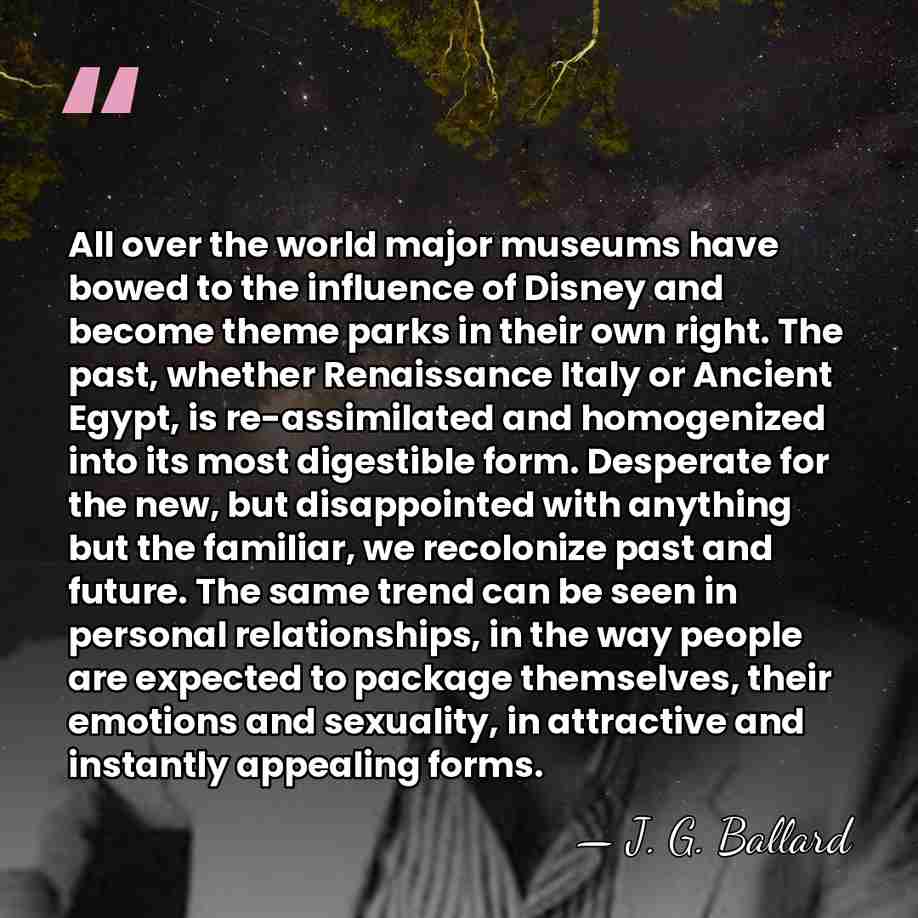 All over the world major museums have bowed to the influence of&hellip; - J. G. Ballard