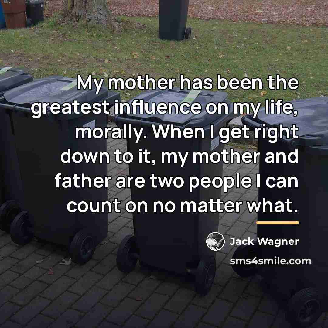 “My mother has been the greatest influence on my life,…” quote by Jack Wagner