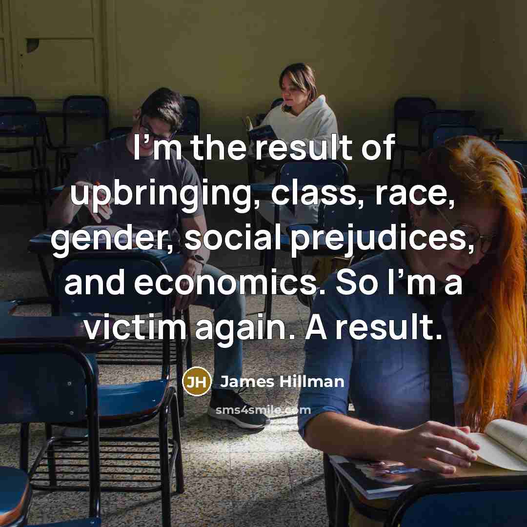 “I'm the result of upbringing, class, race, gender, social prejudices,…” quote by James Hillman