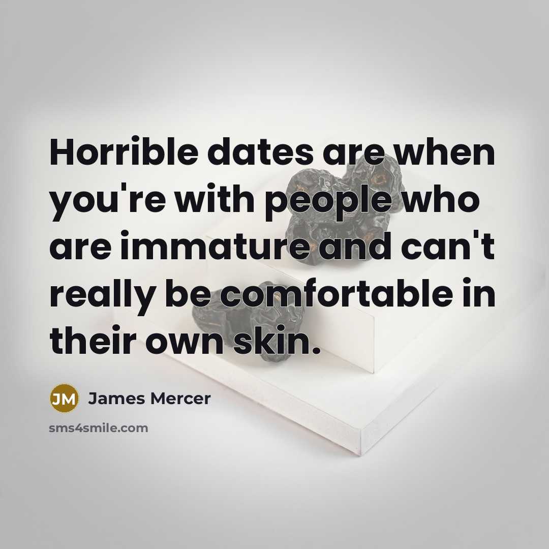 “Horrible dates are when you're with people who are immature…” quote by James Mercer