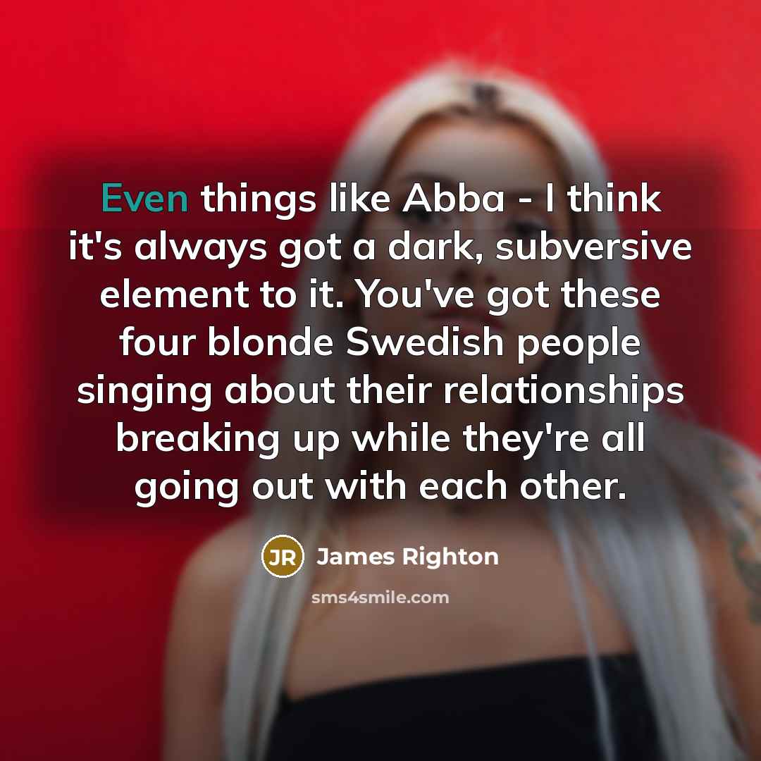 “Even things like Abba - I think it's always got…” quote by James Righton