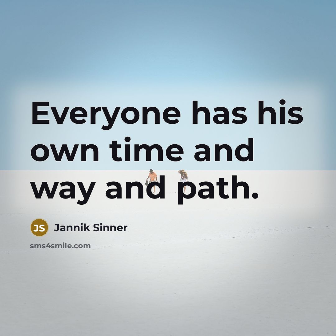 “Everyone has his own time and way and path.…” quote by Jannik Sinner