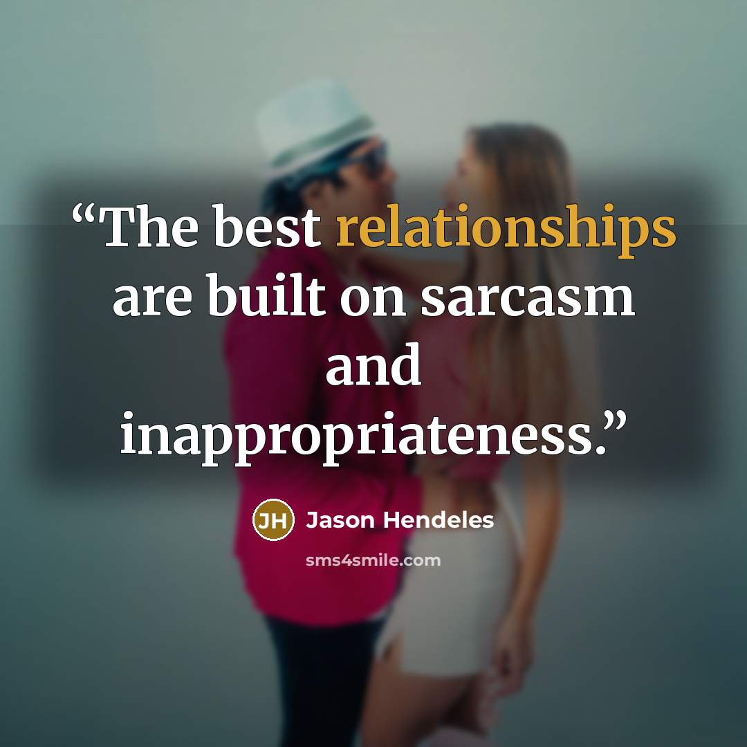 “The best relationships are built on sarcasm and inappropriateness.” quote by Jason Hendeles