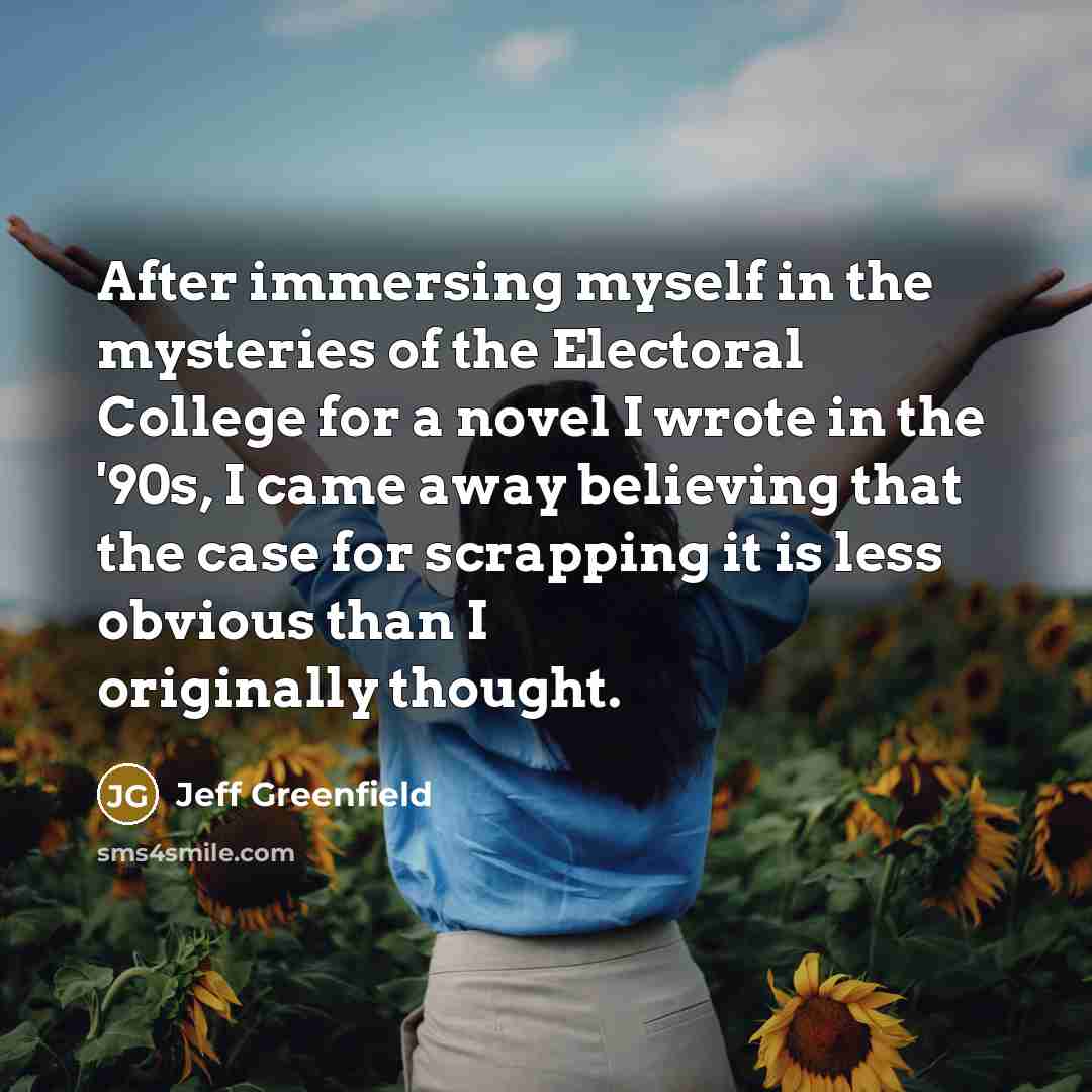 “After immersing myself in the mysteries of the Electoral College…” quote by Jeff Greenfield