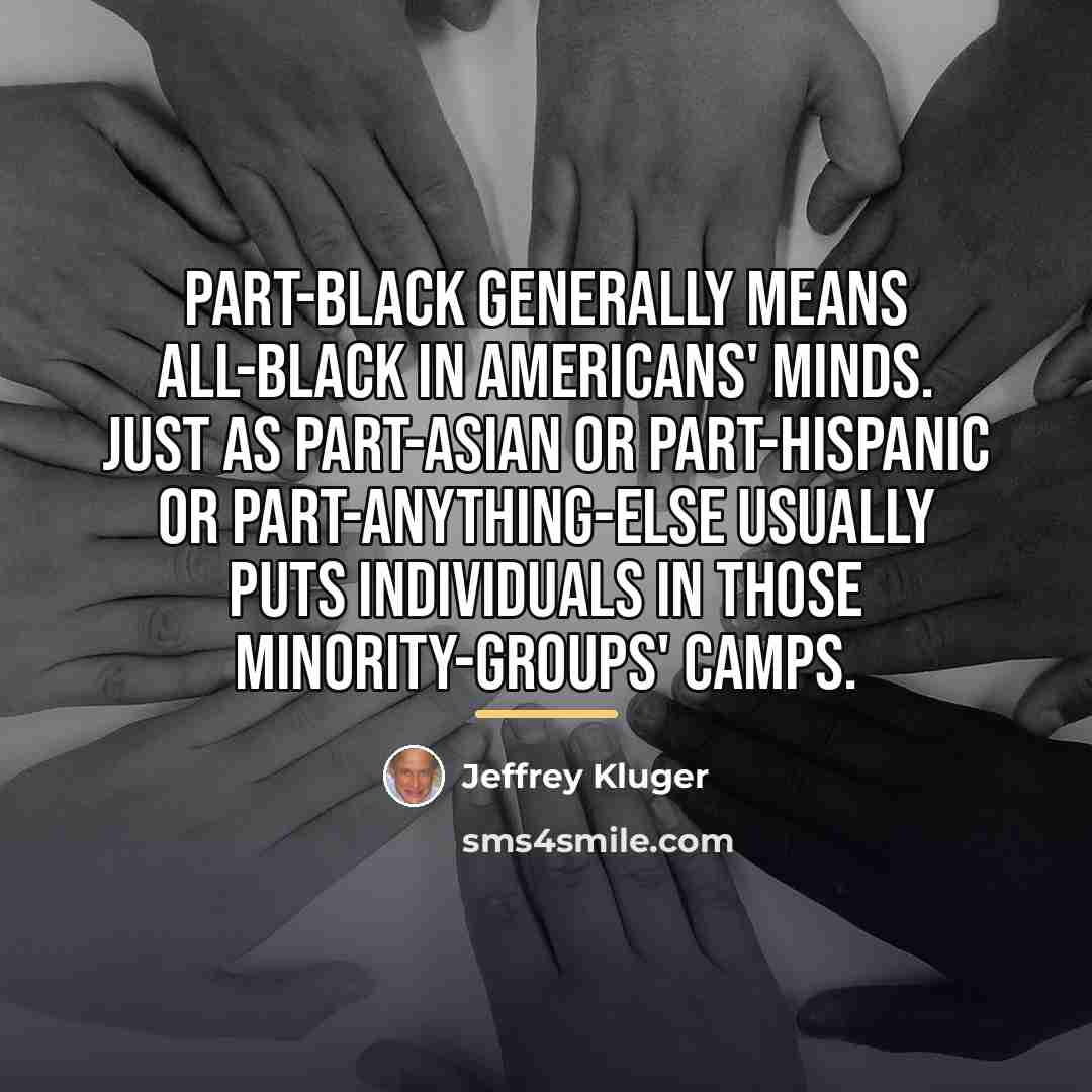 “Part-black generally means all-black in Americans' minds. Just as part-Asian…” quote by Jeffrey Kluger