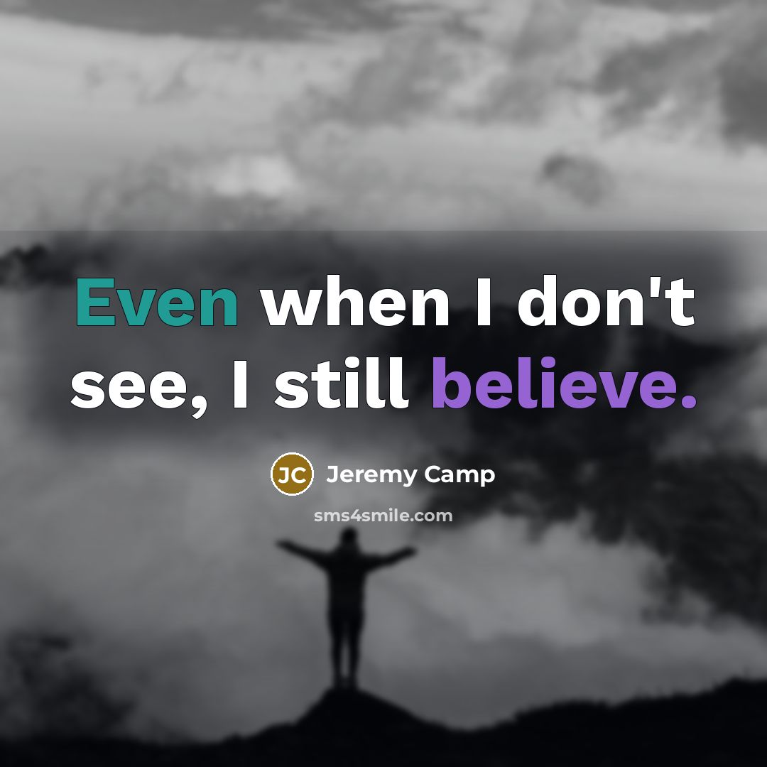 “Even when I don't see, I still believe.…” quote by Jeremy Camp