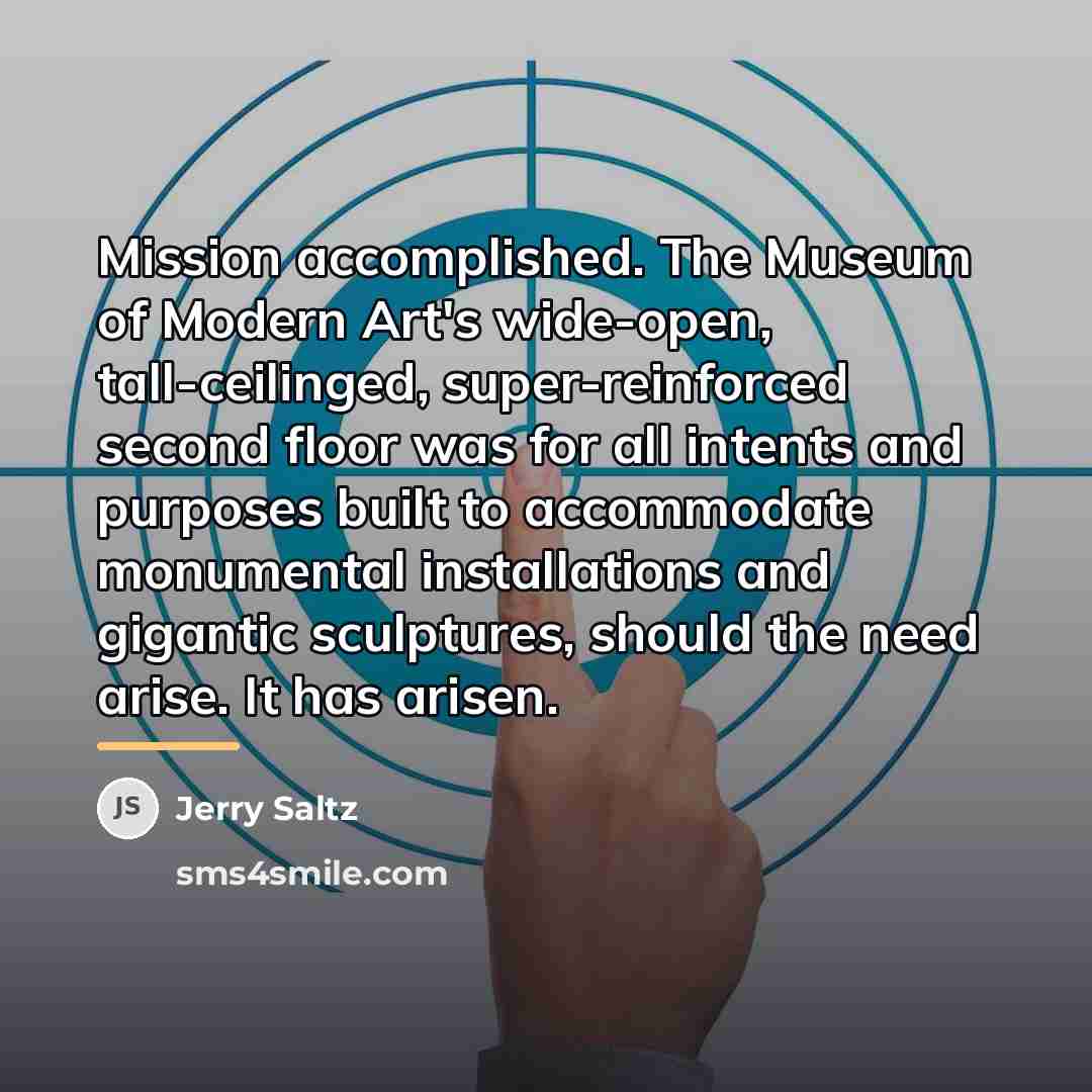 “Mission accomplished. The Museum of Modern Art's wide-open, tall-ceilinged, super-reinforced…” quote by Jerry Saltz