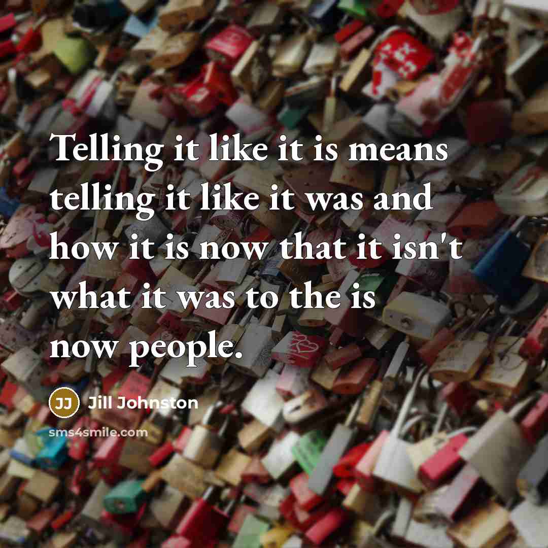 “Telling it like it is means telling it like it…” quote by Jill Johnston