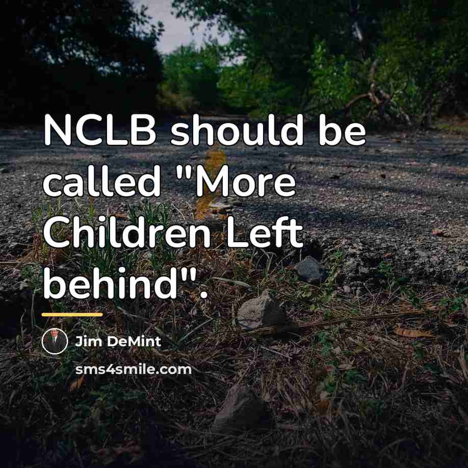 “NCLB should be called "More Children Left behind".…” quote by Jim DeMint