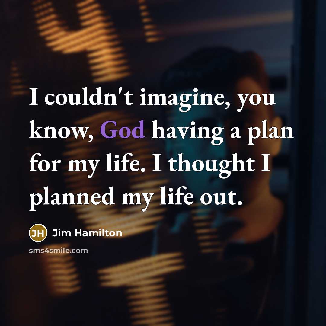 “I couldn't imagine, you know, God having a plan for…” quote by Jim Hamilton