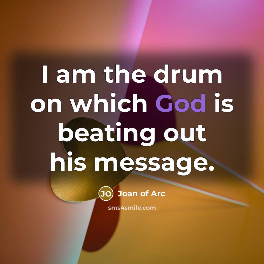 “I am the drum on which God is beating out…” quote by Joan of Arc