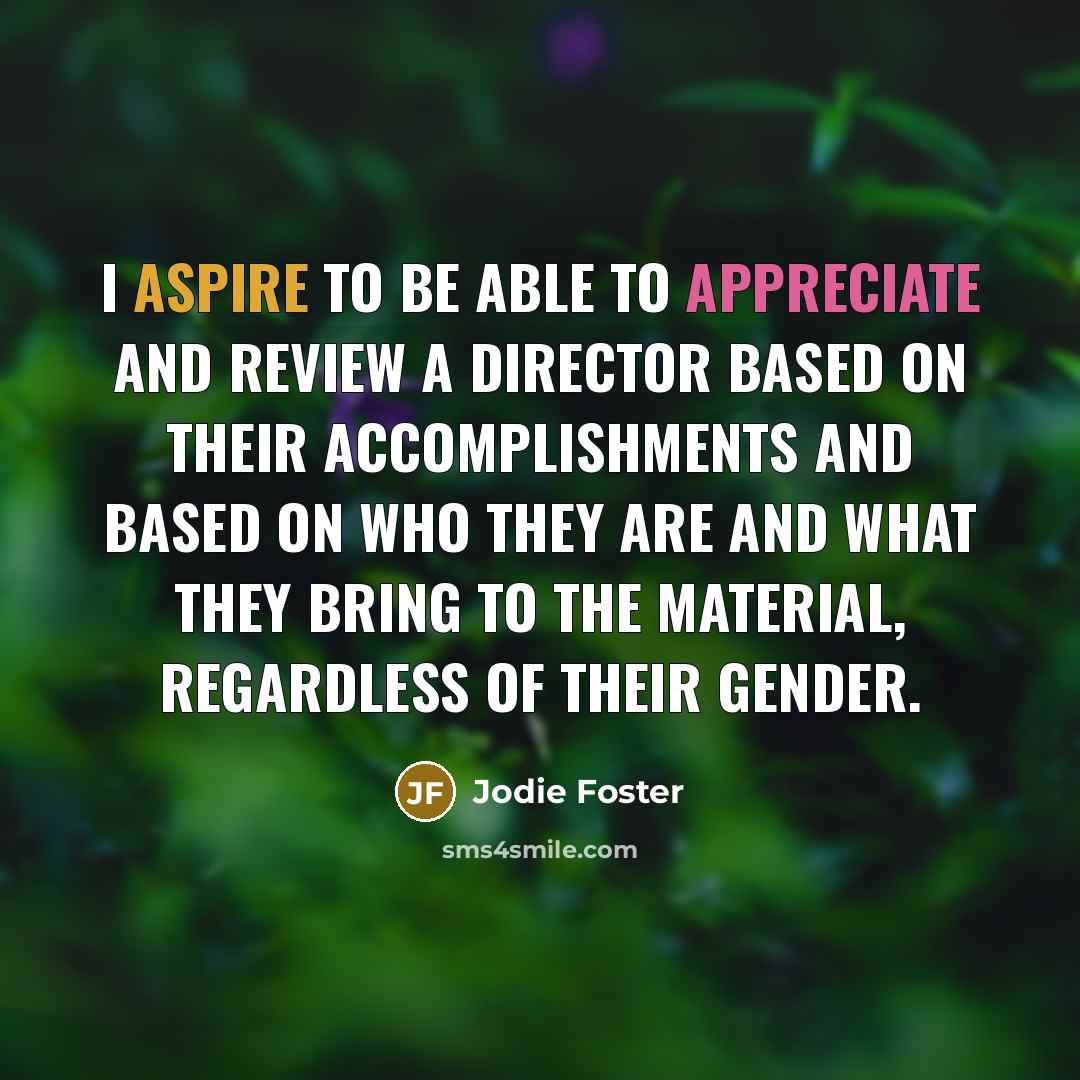 “I aspire to be able to appreciate and review a…” quote by Jodie Foster