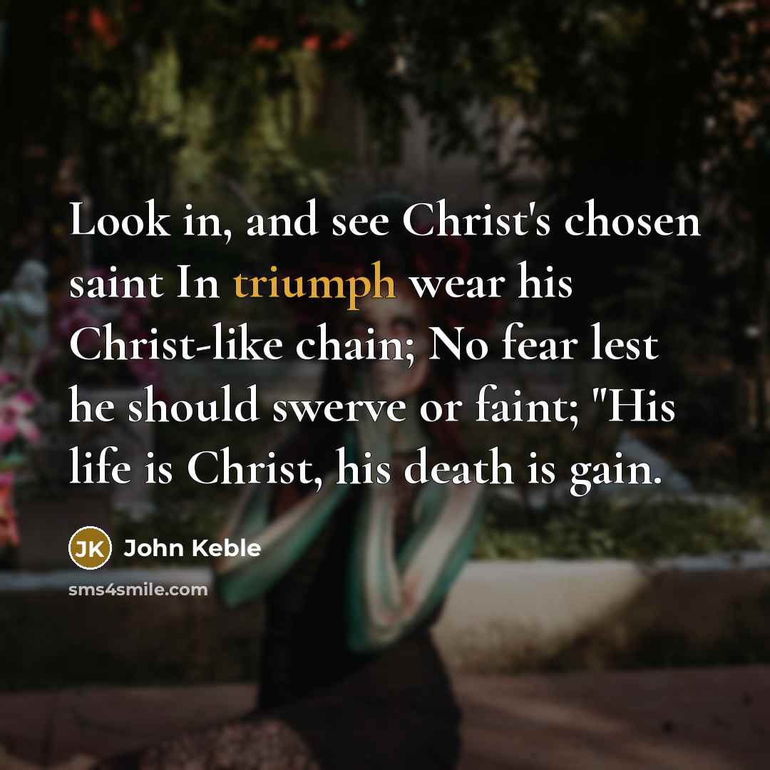 “Look in, and see Christ's chosen saint In triumph wear…” quote by John Keble