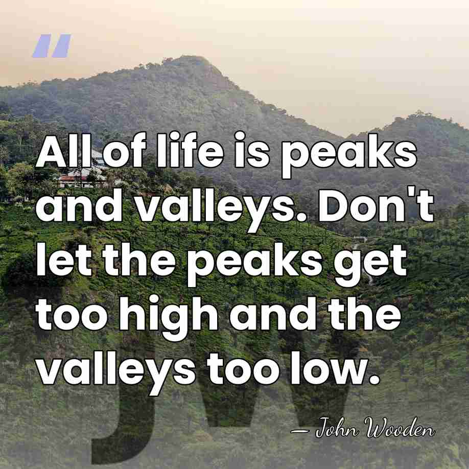 All of life is peaks and valleys. Don't let the peaks get&hellip; - John Wooden