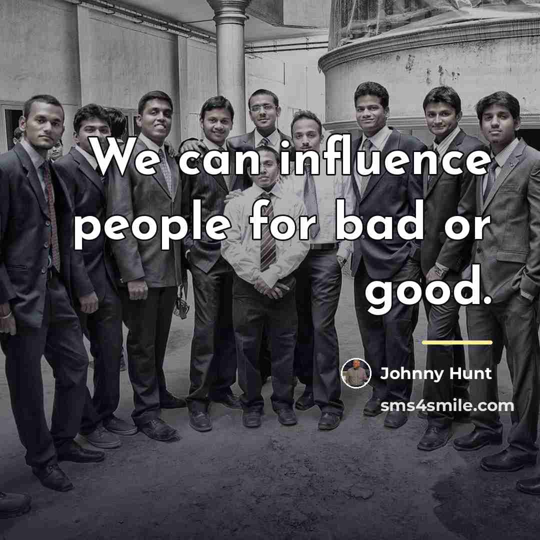 “We can influence people for bad or good.…” quote by Johnny Hunt