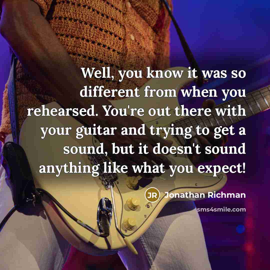 “Well, you know it was so different from when you…” quote by Jonathan Richman
