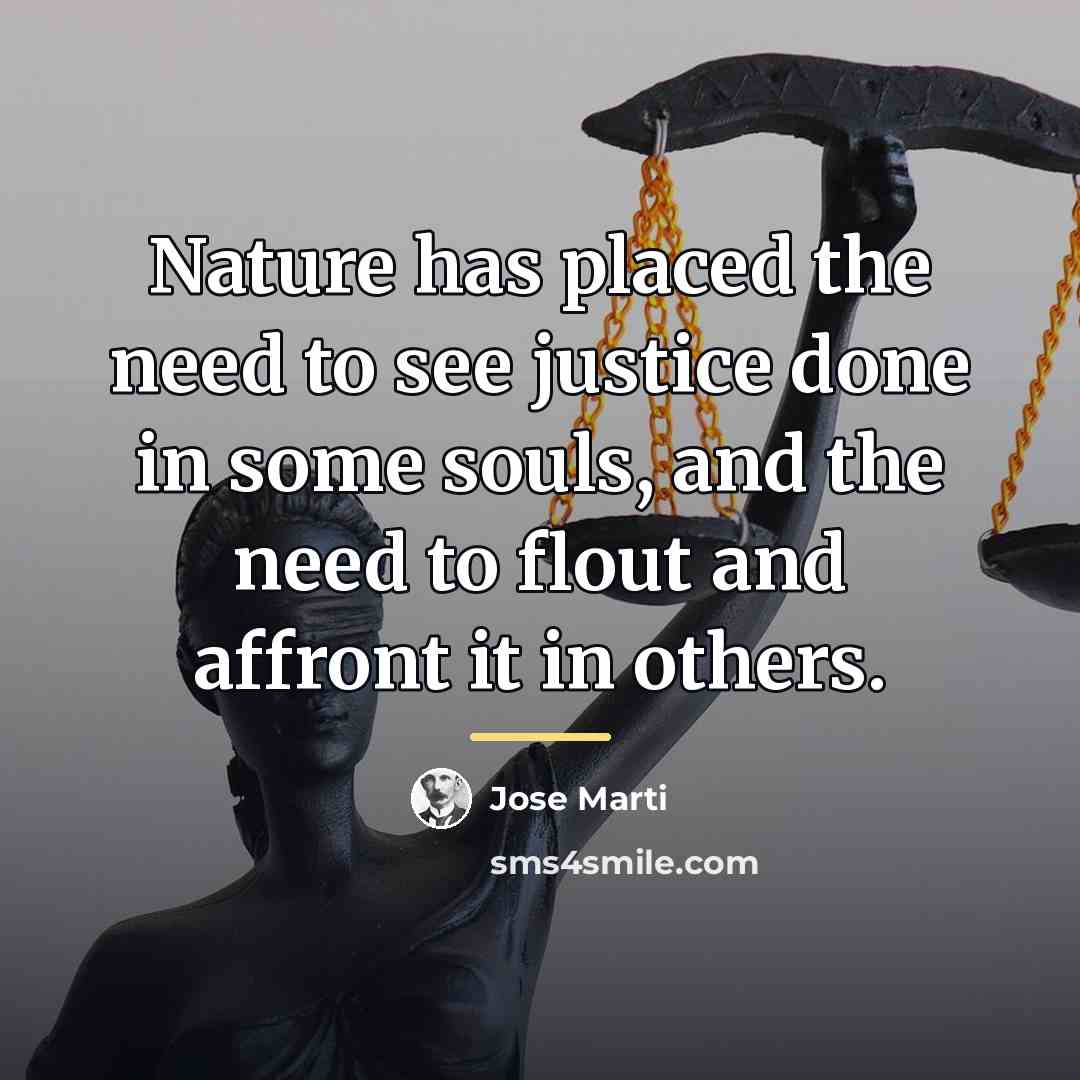 “Nature has placed the need to see justice done in…” quote by Jose Marti