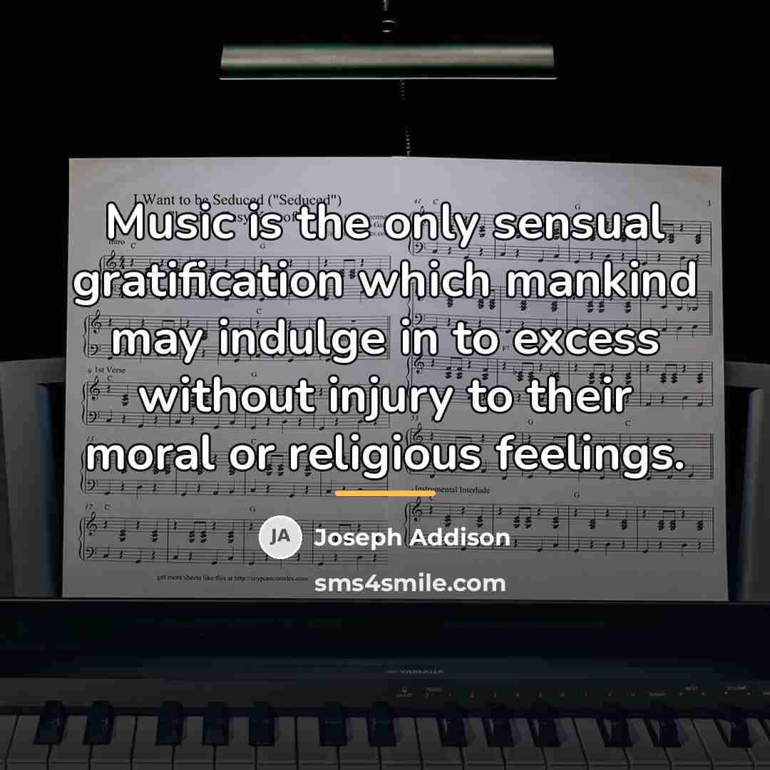 “Music is the only sensual gratification which mankind may indulge…” quote by Joseph Addison