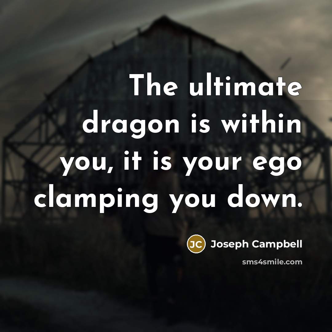 “The ultimate dragon is within you, it is your ego…” quote by Joseph Campbell