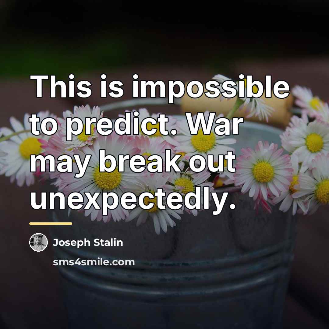 “This is impossible to predict. War may break out unexpectedly.…” quote by Joseph Stalin