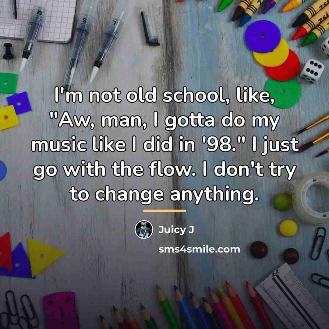 “I'm not old school, like, "Aw, man, I gotta do…” quote by Juicy J