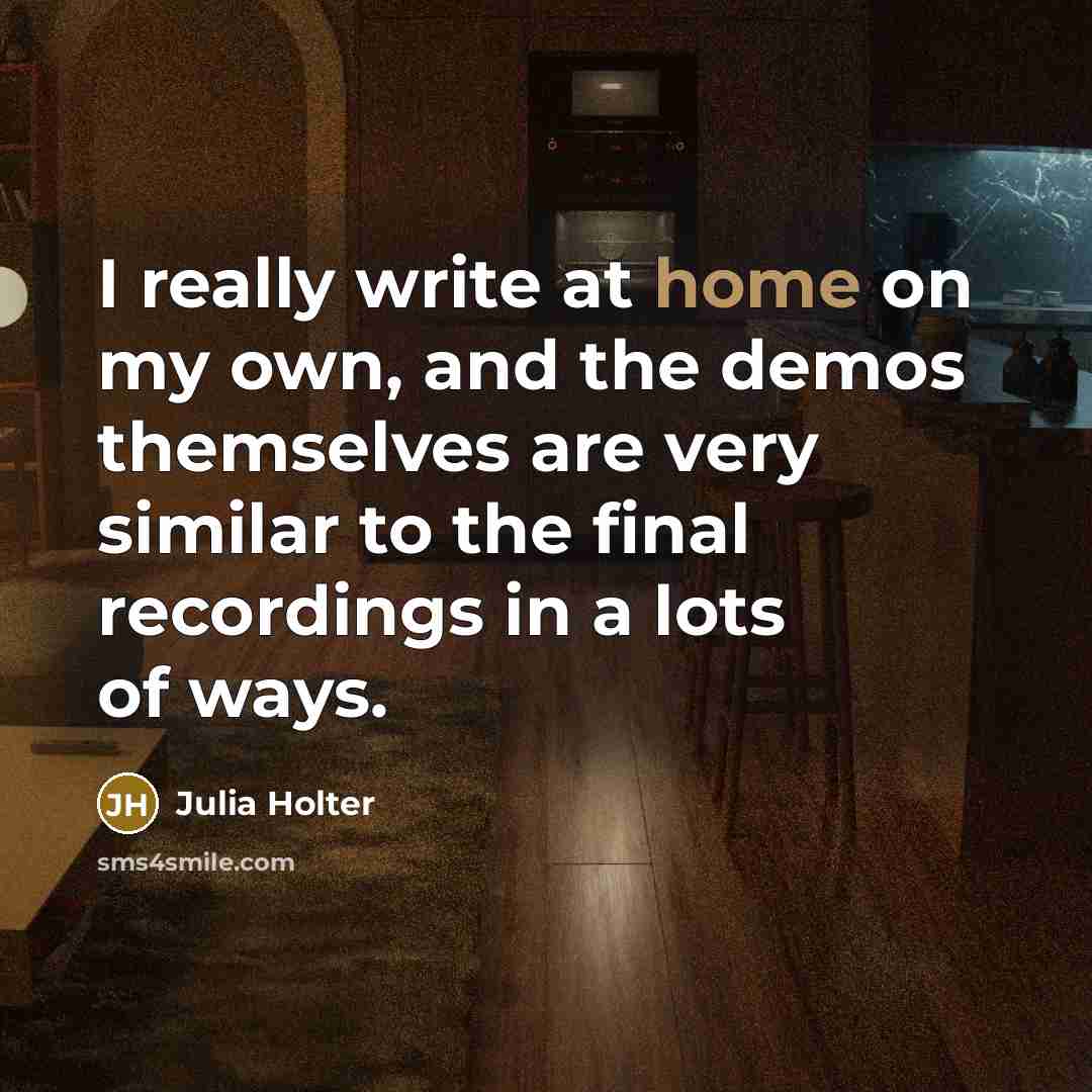“I really write at home on my own, and the…” quote by Julia Holter