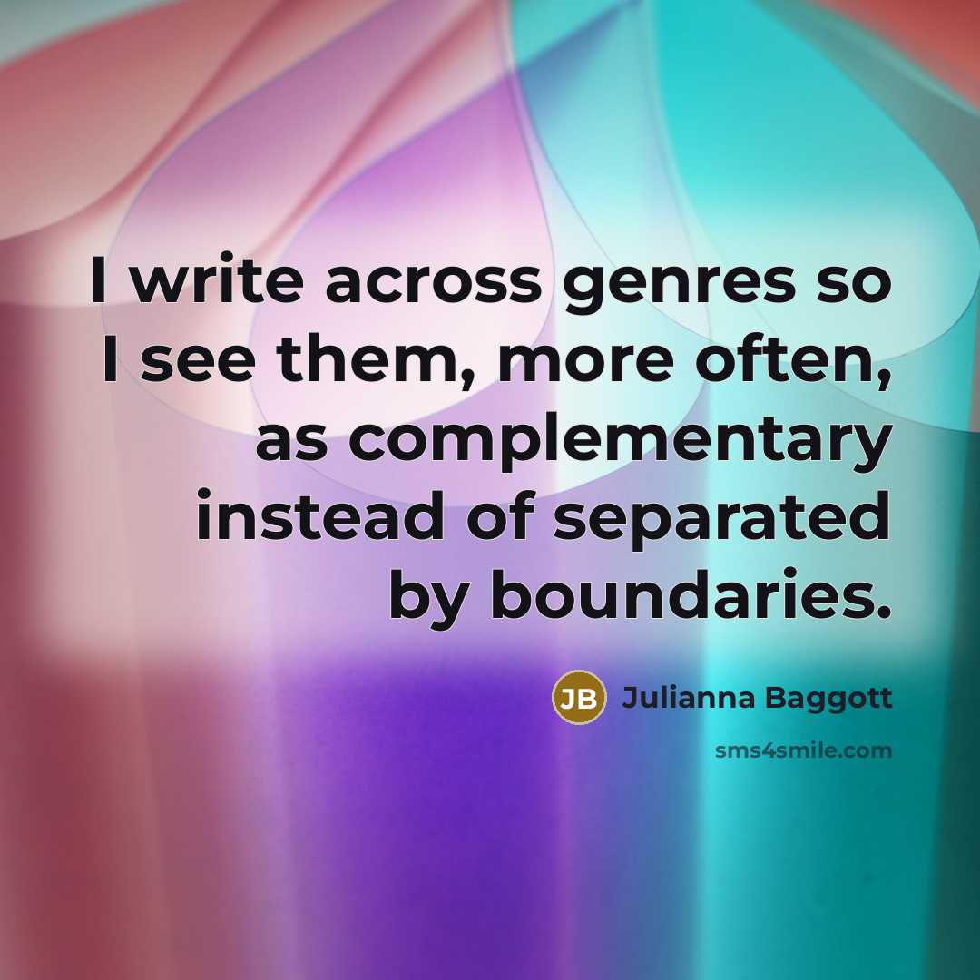 “I write across genres so I see them, more often,…” quote by Julianna Baggott