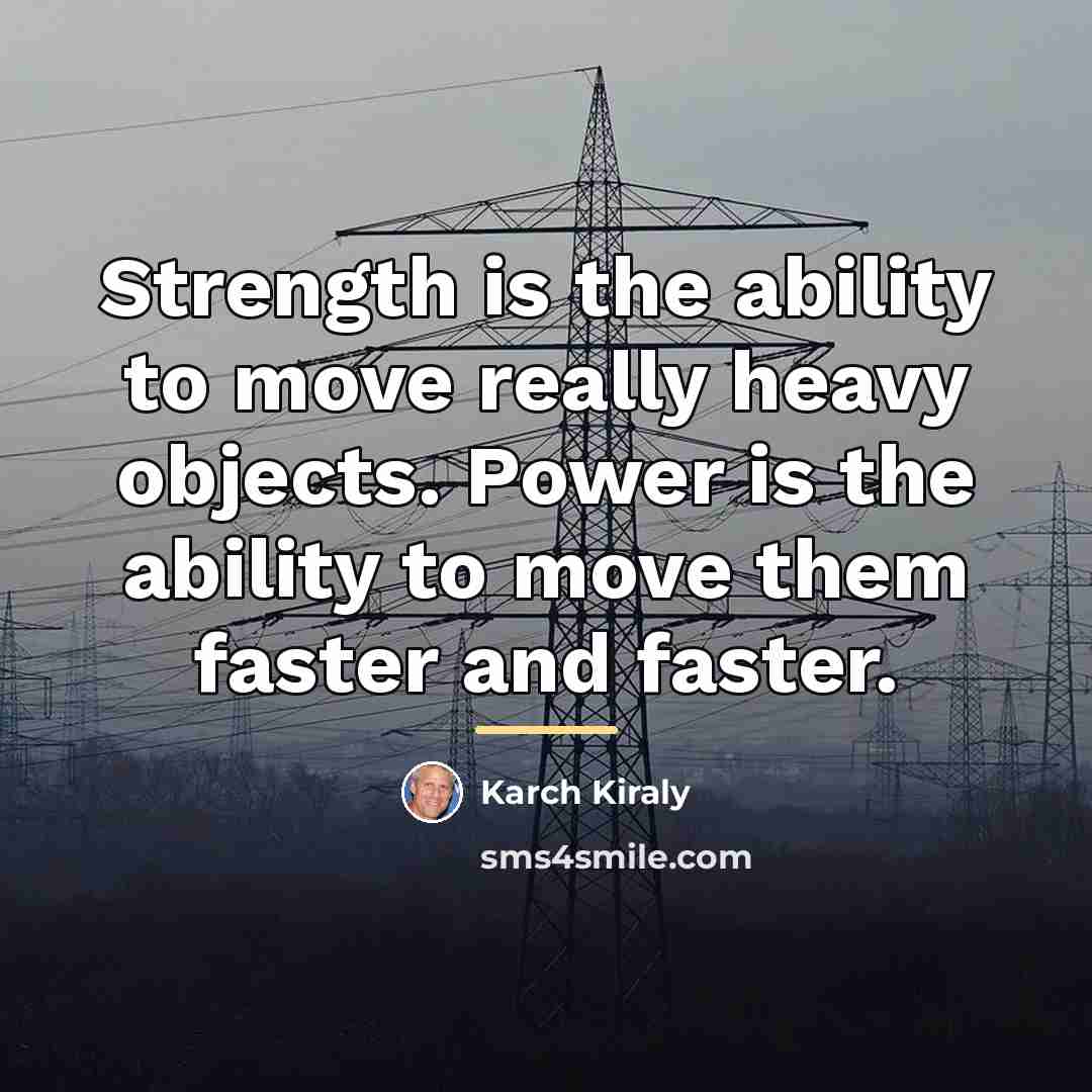 “Strength is the ability to move really heavy objects. Power…” quote by Karch Kiraly