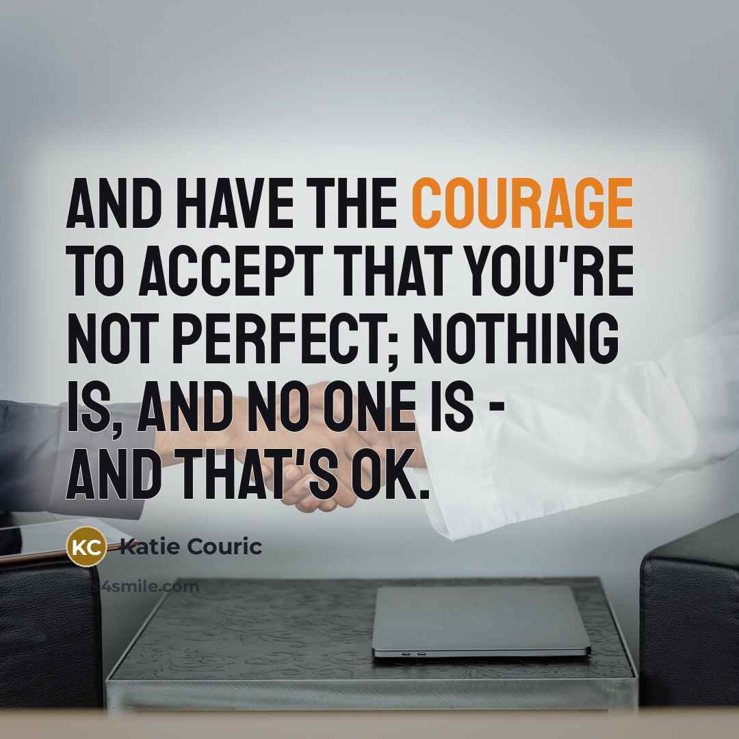 “And have the courage to accept that you're not perfect;…” quote by Katie Couric