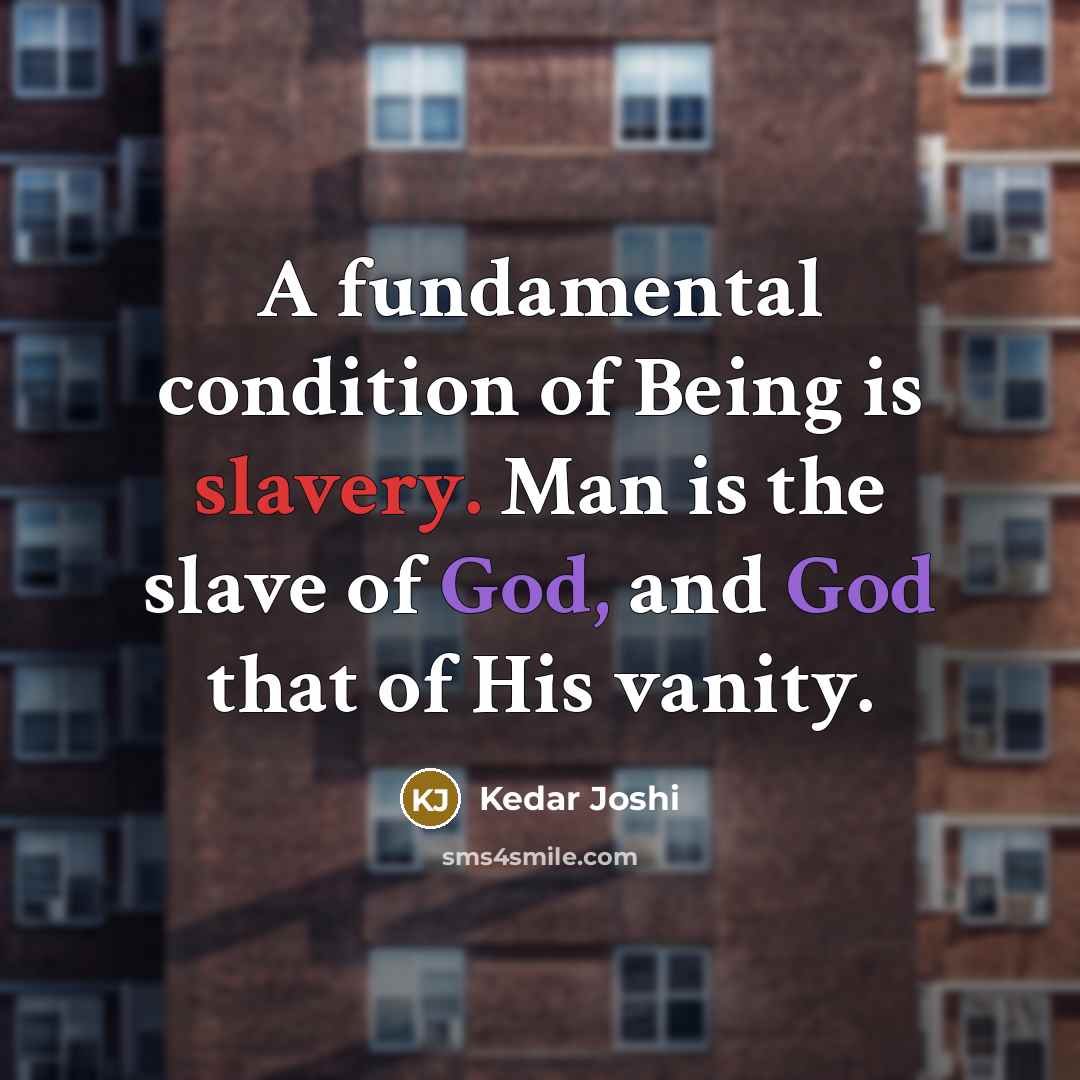 “A fundamental condition of Being is slavery. Man is the…” quote by Kedar Joshi