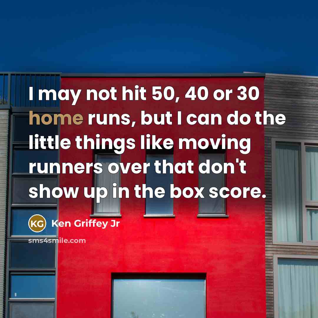 “I may not hit 50, 40 or 30 home runs,…” quote by Ken Griffey Jr