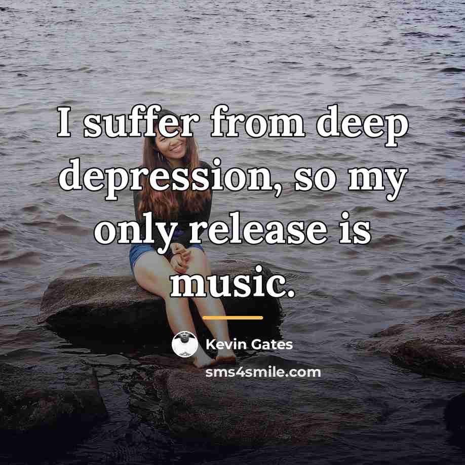 “I suffer from deep depression, so my only release is…” quote by Kevin Gates