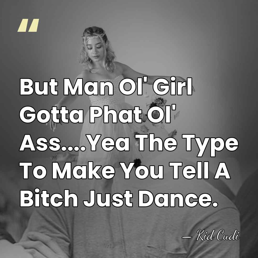 But Man Ol' Girl Gotta Phat Ol' Ass....Yea The Type To Make&hellip; - Kid Cudi