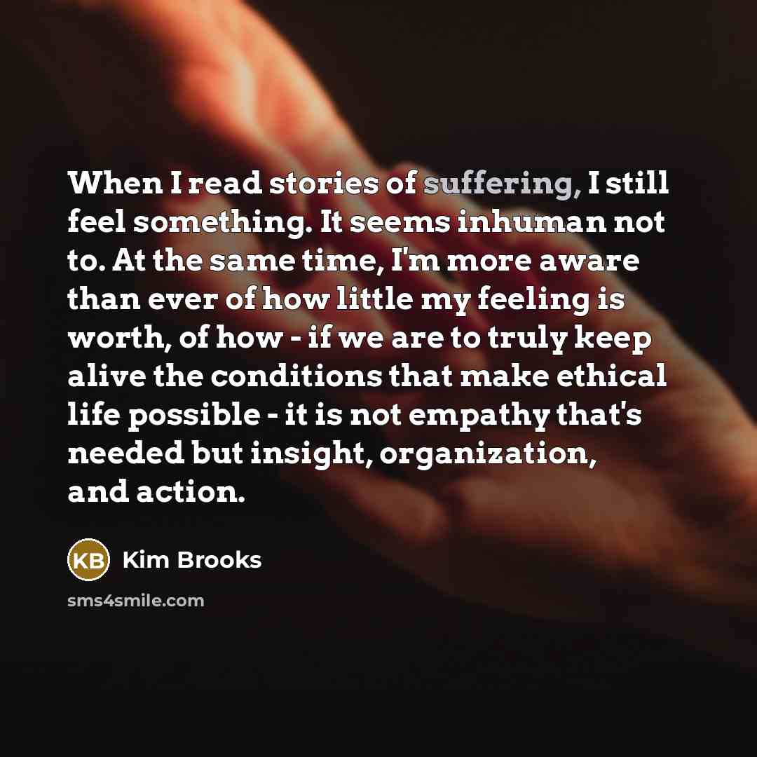 “When I read stories of suffering, I still feel something.…” quote by Kim Brooks