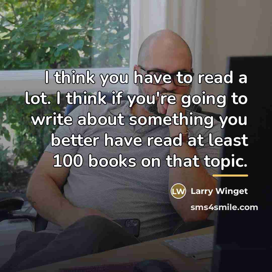 “I think you have to read a lot. I think…” quote by Larry Winget