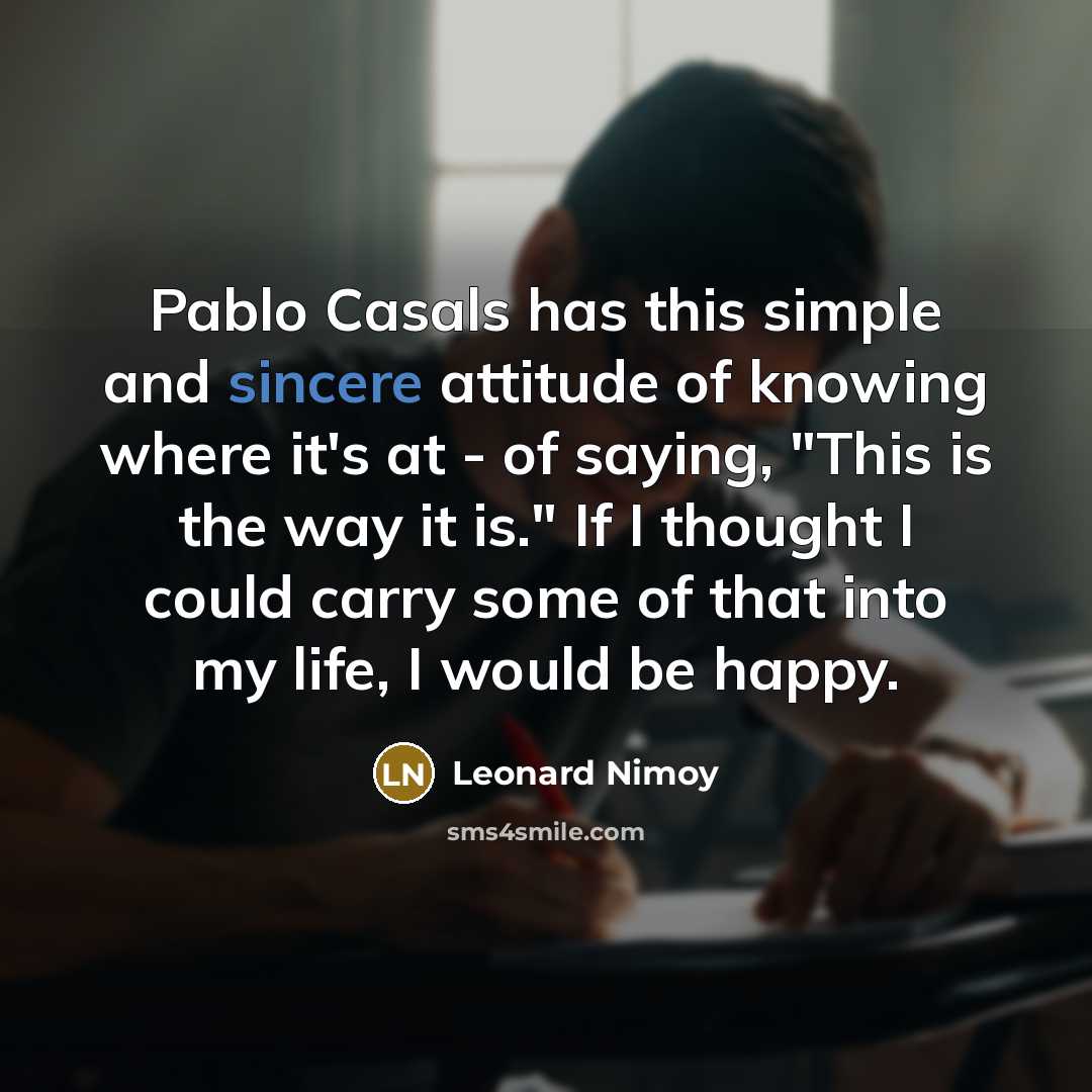 “Pablo Casals has this simple and sincere attitude of knowing…” quote by Leonard Nimoy