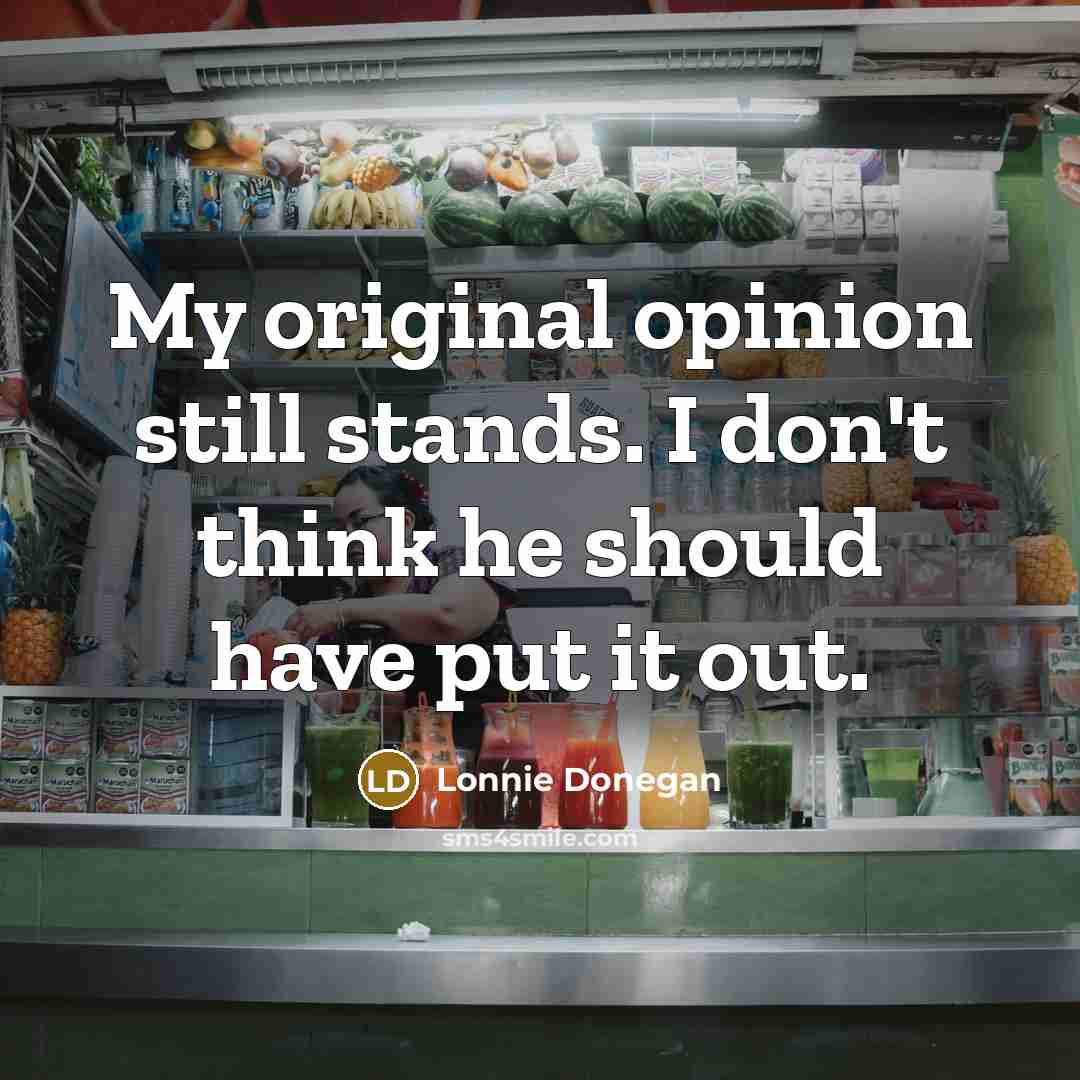 “My original opinion still stands. I don't think he should…” quote by Lonnie Donegan