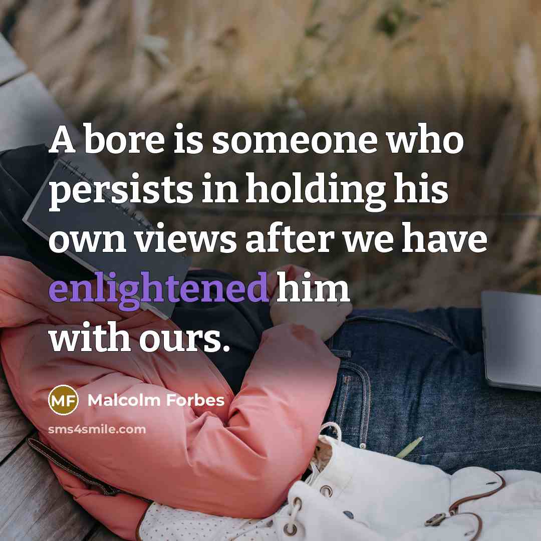 “A bore is someone who persists in holding his own…” quote by Malcolm Forbes