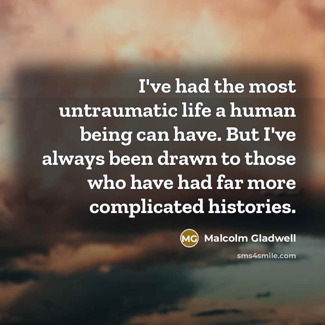 “I've had the most untraumatic life a human being can…” quote by Malcolm Gladwell