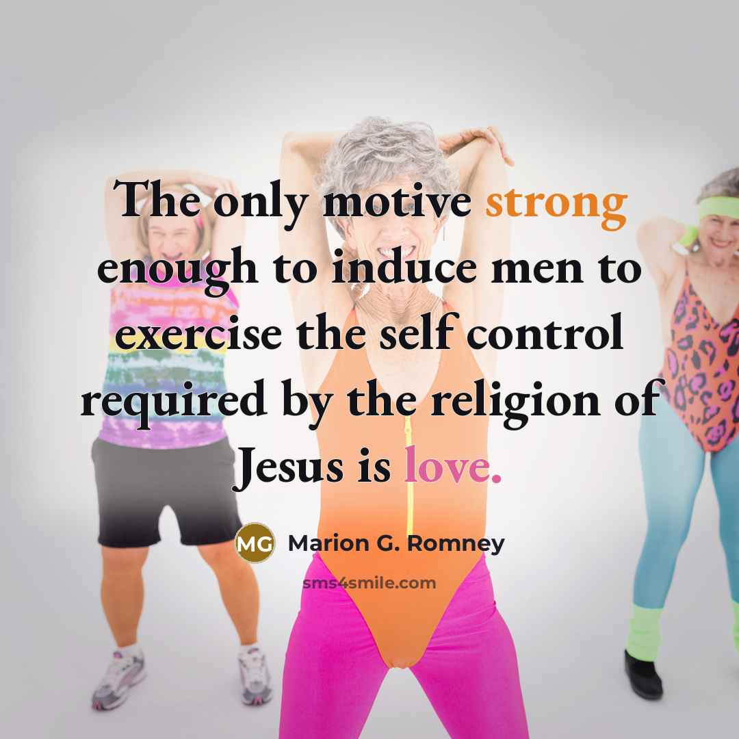 “The only motive strong enough to induce men to exercise…” quote by Marion G. Romney