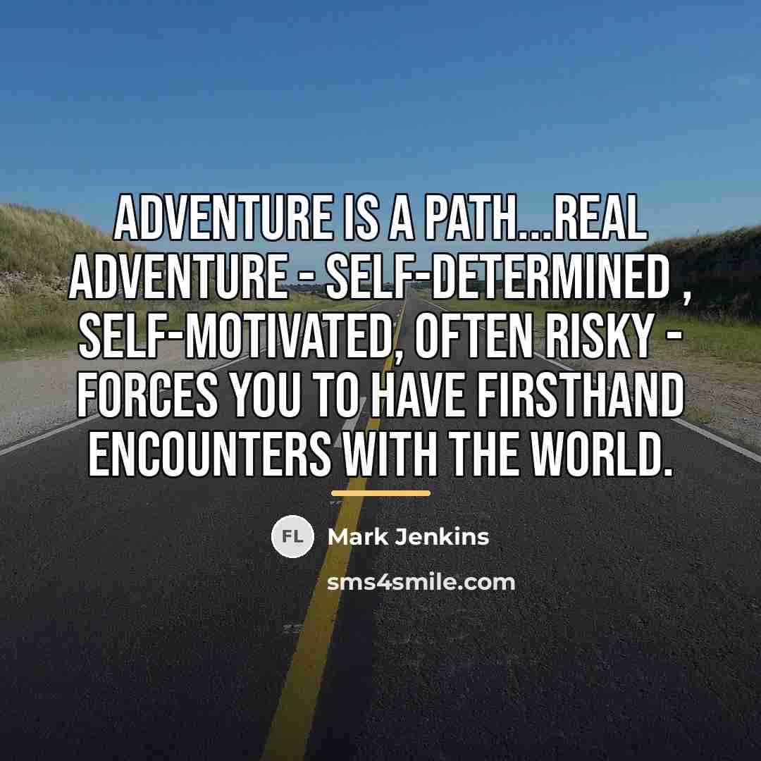 “Adventure is a path...Real adventure - self-determined , self-motivated, often…” quote by Mark Jenkins