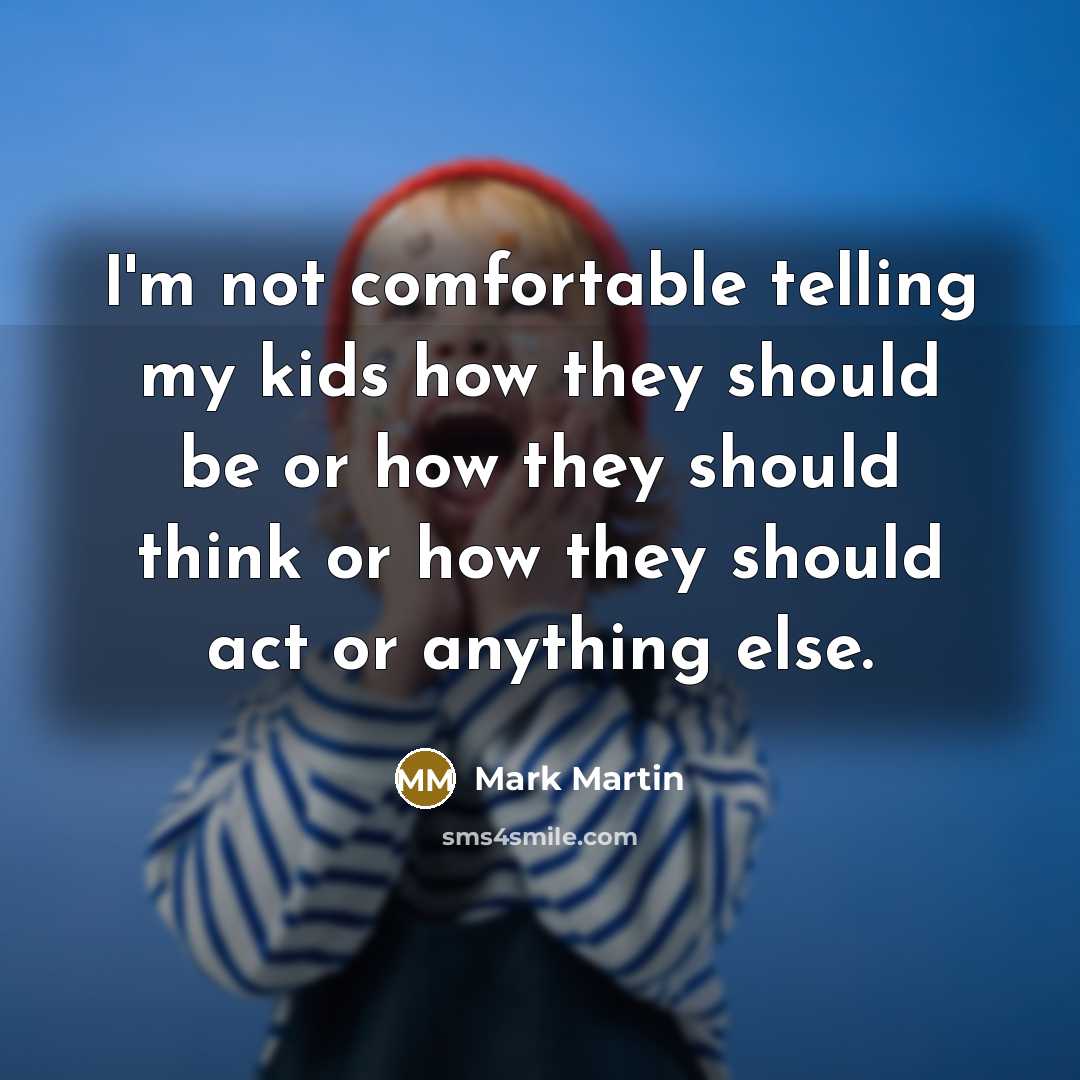 “I'm not comfortable telling my kids how they should be…” quote by Mark Martin