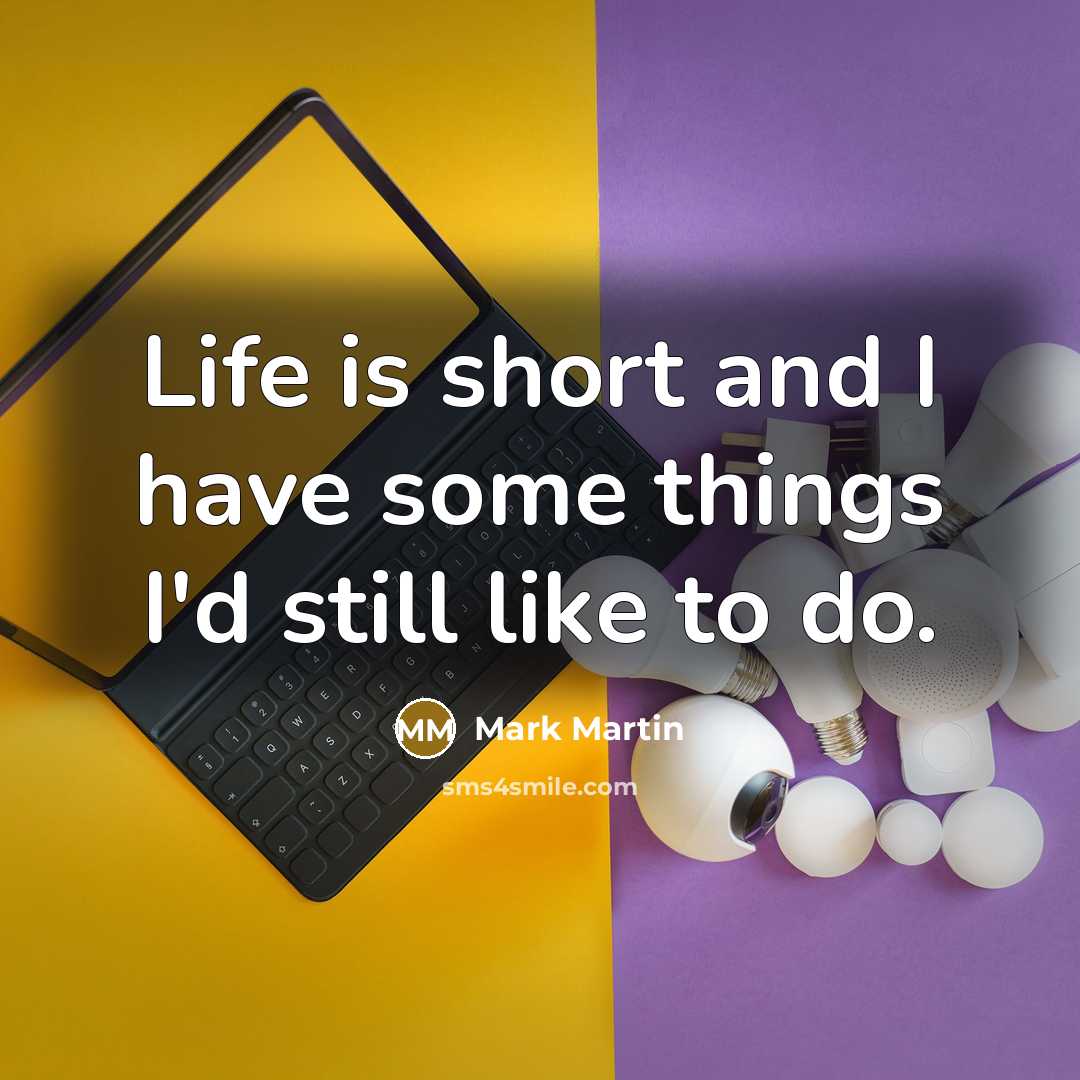 “Life is short and I have some things I'd still…” quote by Mark Martin