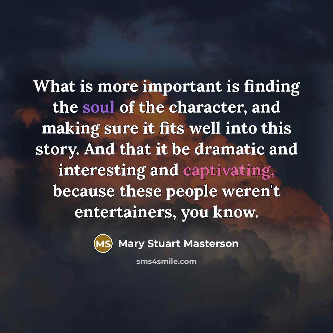 “What is more important is finding the soul of the…” quote by Mary Stuart Masterson