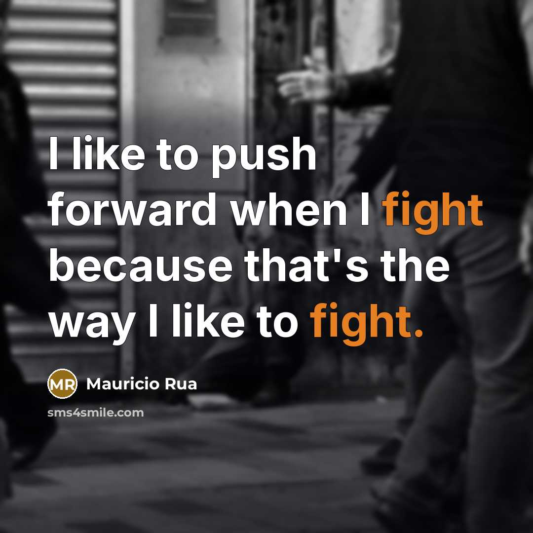 “I like to push forward when I fight because that's…” quote by Mauricio Rua