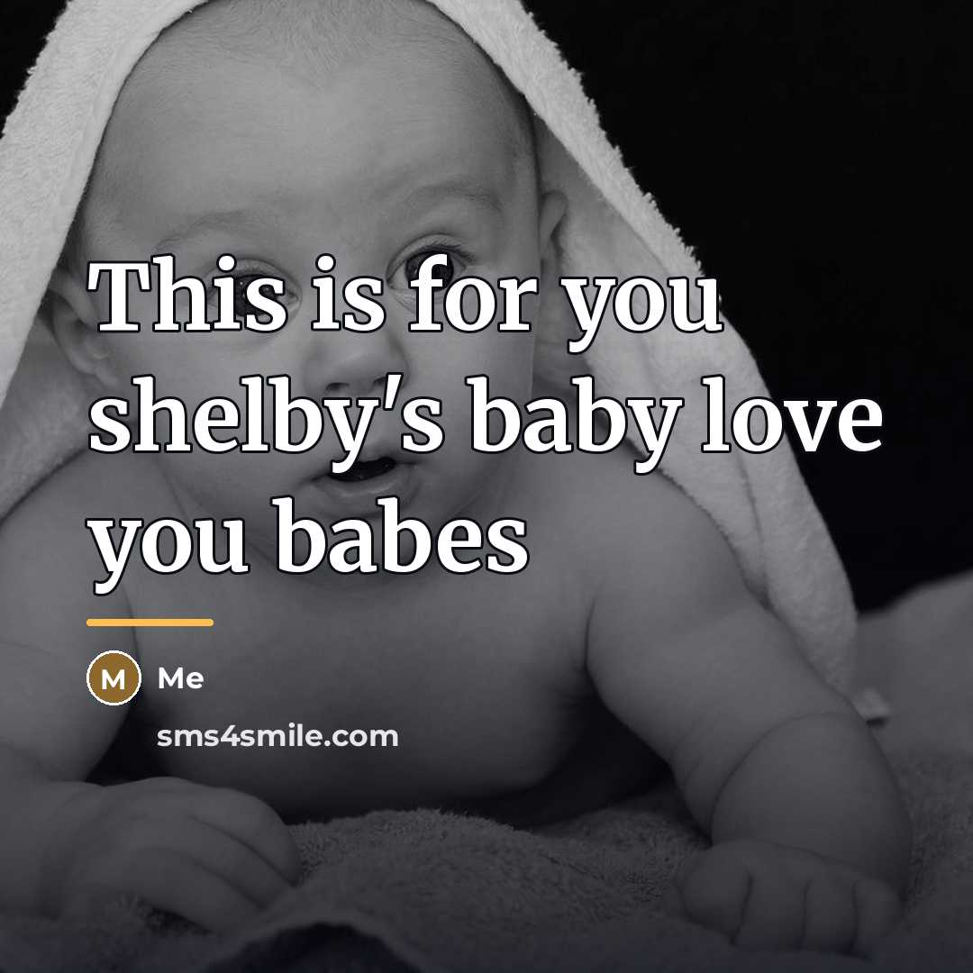 “This is for you shelby's baby love you babes…” quote by Me